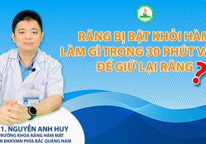 Chương trình tư vấn sức khoẻ: Cách xử trí khi răng bị bật ra khỏi hàm